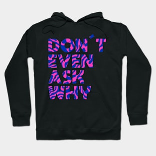 Don´t even ask why Hoodie